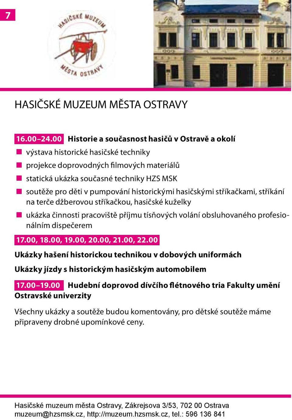 historickými hasičskými stříkačkami, stříkání na terče džberovou stříkačkou, hasičské kuželky ukázka činnosti pracoviště příjmu tísňových volání obsluhovaného profesionálním dispečerem 17.00, 18.