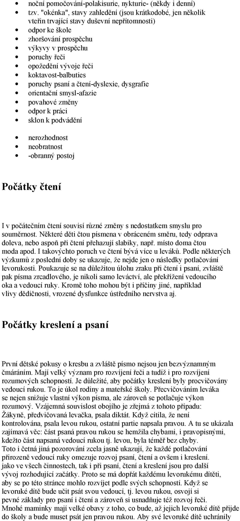 koktavost-balbuties poruchy psaní a čtení-dyslexie, dysgrafie orientační smysl-afazie povahové změny odpor k práci sklon k podvádění nerozhodnost neobratnost -obranný postoj Počátky čtení I v