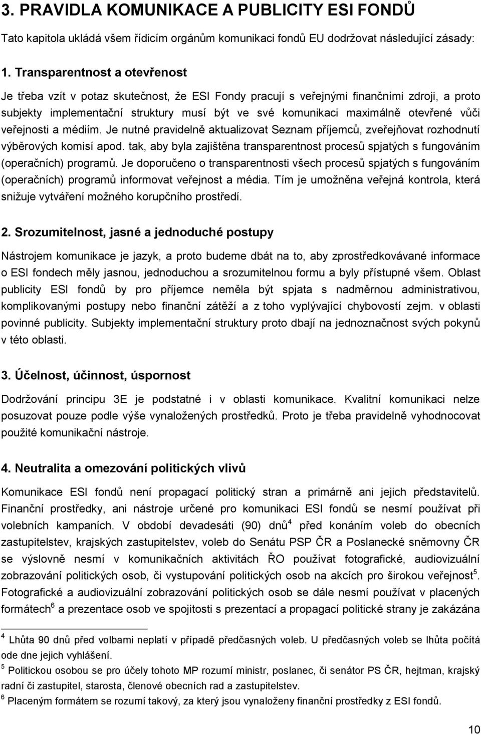 otevřené vůči veřejnosti a médiím. Je nutné pravidelně aktualizovat Seznam příjemců, zveřejňovat rozhodnutí výběrových komisí apod.