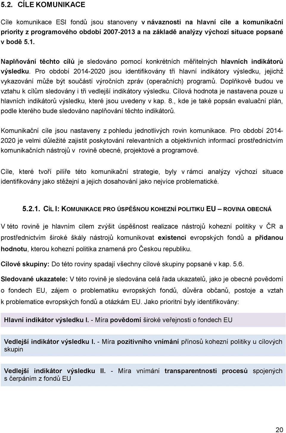 Pro období 2014-2020 jsou identifikovány tři hlavní indikátory výsledku, jejichž vykazování může být součástí výročních zpráv (operačních) programů.