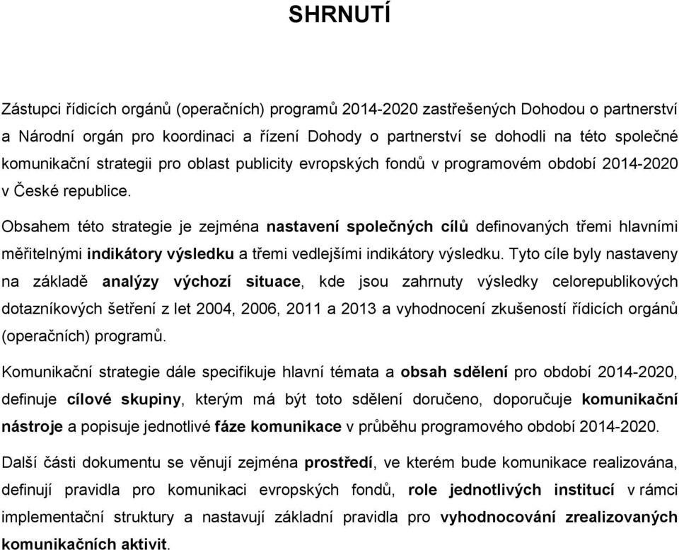 Obsahem této strategie je zejména nastavení společných cílů definovaných třemi hlavními měřitelnými indikátory výsledku a třemi vedlejšími indikátory výsledku.