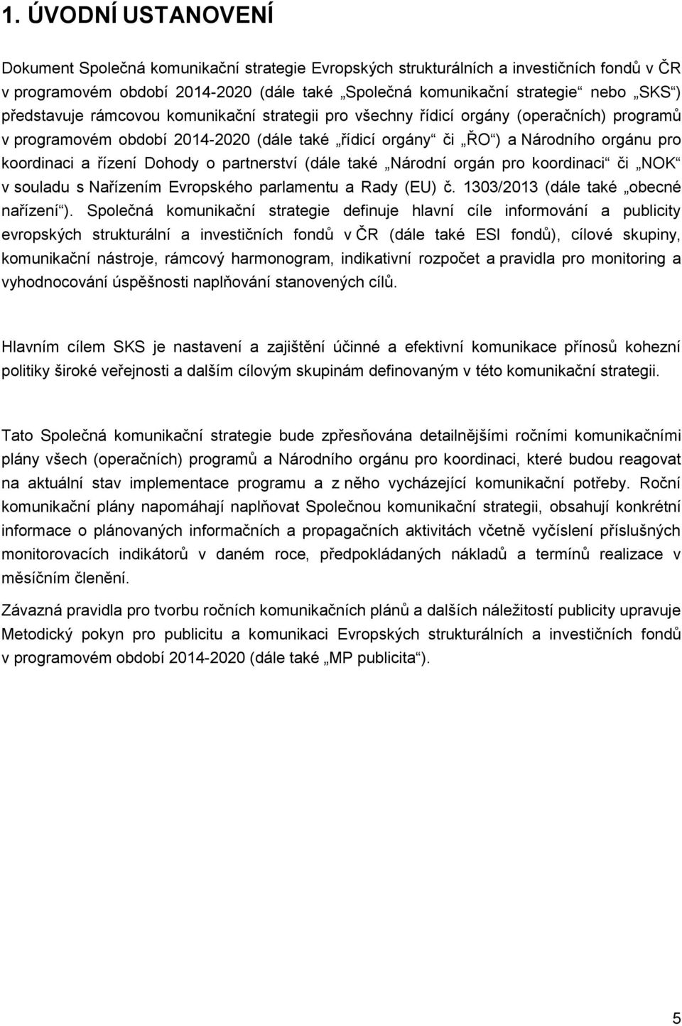 Dohody o partnerství (dále také Národní orgán pro koordinaci či NOK v souladu s Nařízením Evropského parlamentu a Rady (EU) č. 1303/2013 (dále také obecné nařízení ).