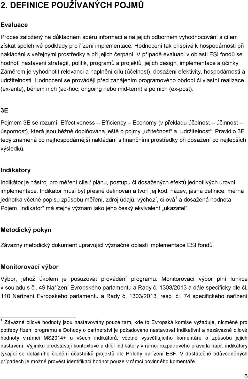 V případě evaluací v oblasti ESI fondů se hodnotí nastavení strategií, politik, programů a projektů, jejich design, implementace a účinky.