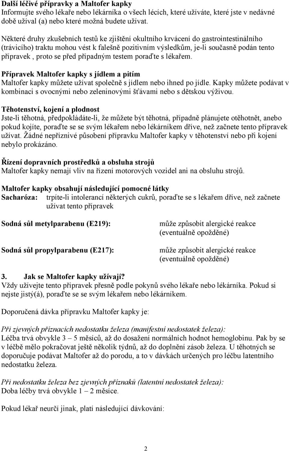 případným testem poraďte s lékařem. Přípravek Maltofer kapky s jídlem a pitím Maltofer kapky můžete užívat společně s jídlem nebo ihned po jídle.