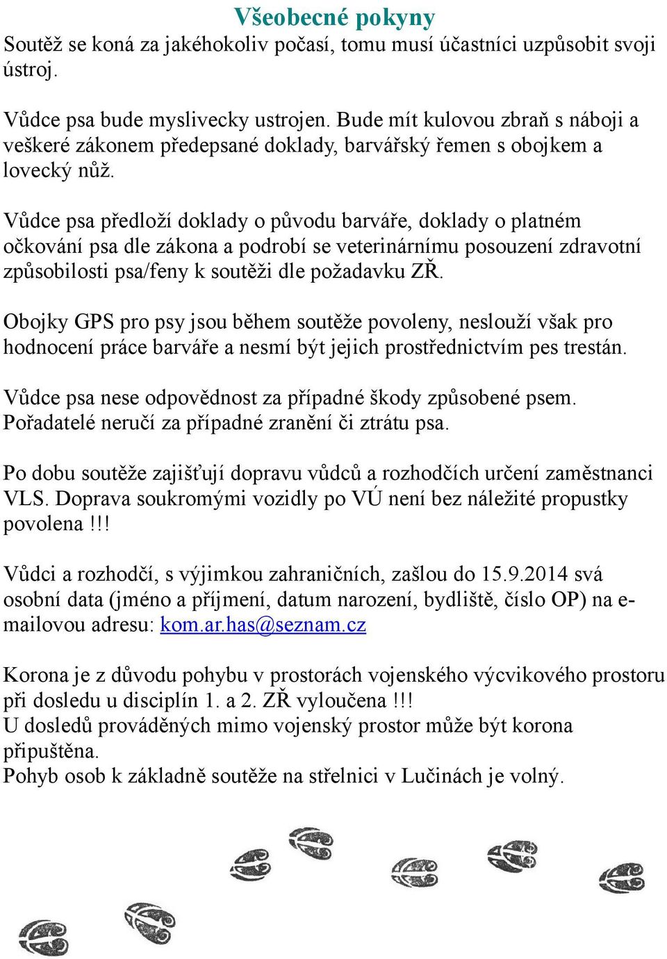Vůdce psa předloží doklady o původu barváře, doklady o platném očkování psa dle zákona a podrobí se veterinárnímu posouzení zdravotní způsobilosti psa/feny k soutěži dle požadavku ZŘ.