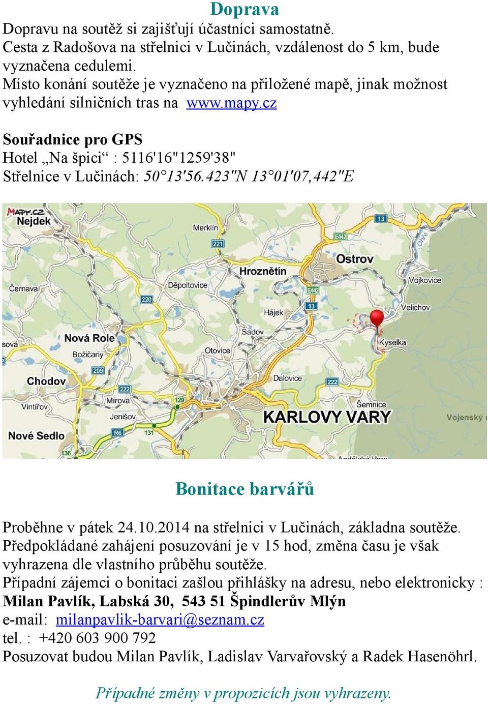 423"N 13 01'07,442"E Bonitace barvářů Proběhne v pátek 24.10.2014 na střelnici v Lučinách, základna soutěže.