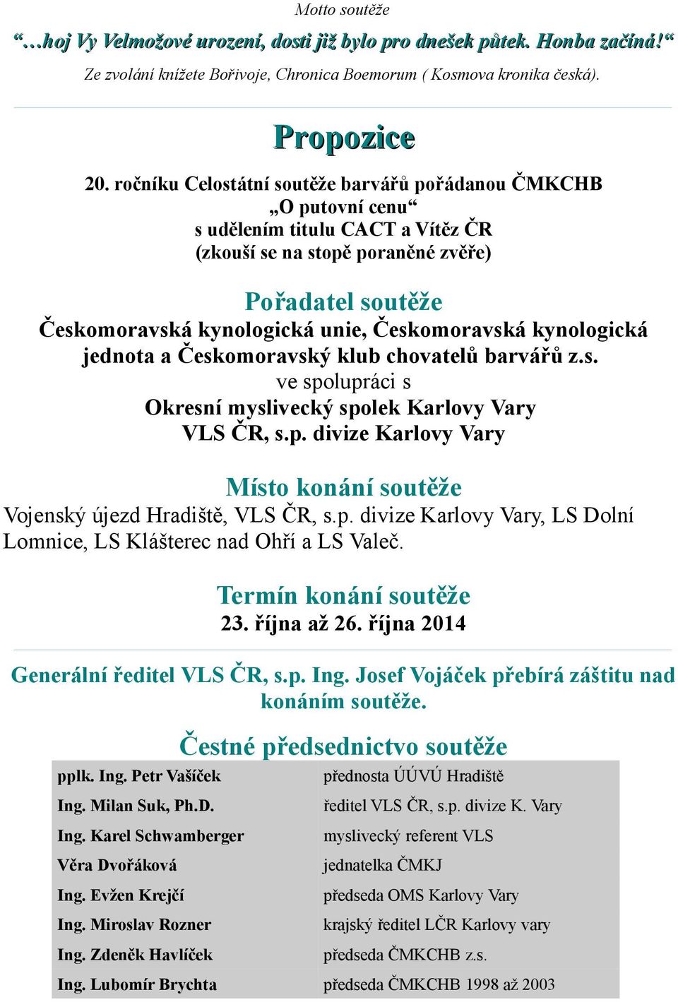 Českomoravská kynologická jednota a Českomoravský klub chovatelů barvářů z.s. ve spolupráci s Okresní myslivecký spolek Karlovy Vary VLS ČR, s.p. divize Karlovy Vary Místo konání soutěže Vojenský újezd Hradiště, VLS ČR, s.