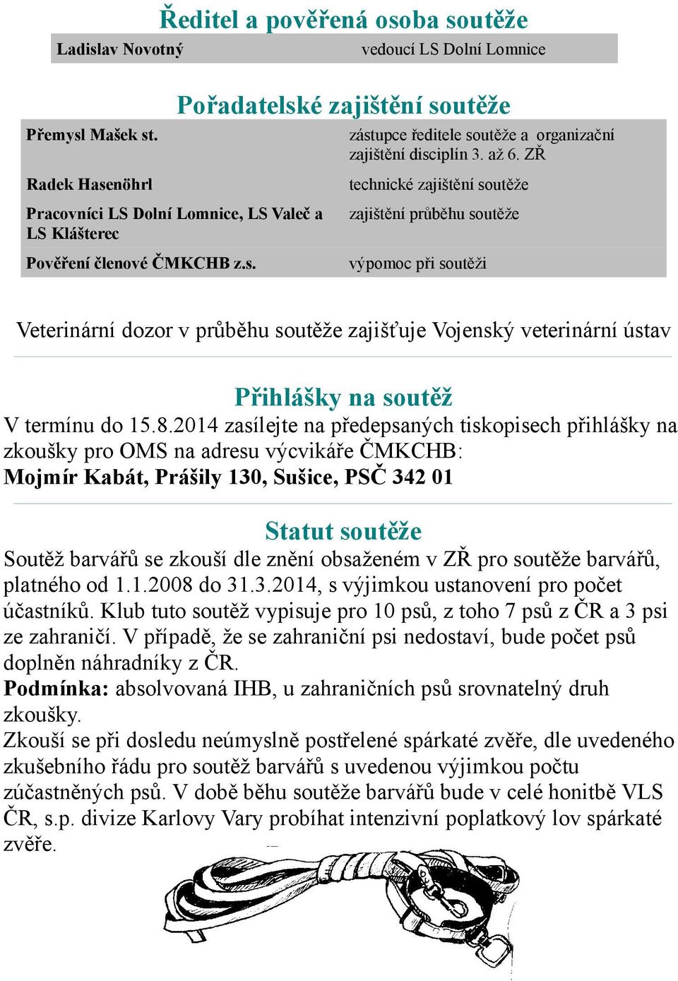 8.2014 zasílejte na předepsaných tiskopisech přihlášky na zkoušky pro OMS na adresu výcvikáře ČMKCHB: Mojmír Kabát, Prášily 130, Sušice, PSČ 342 01 Statut soutěže Soutěž barvářů se zkouší dle znění