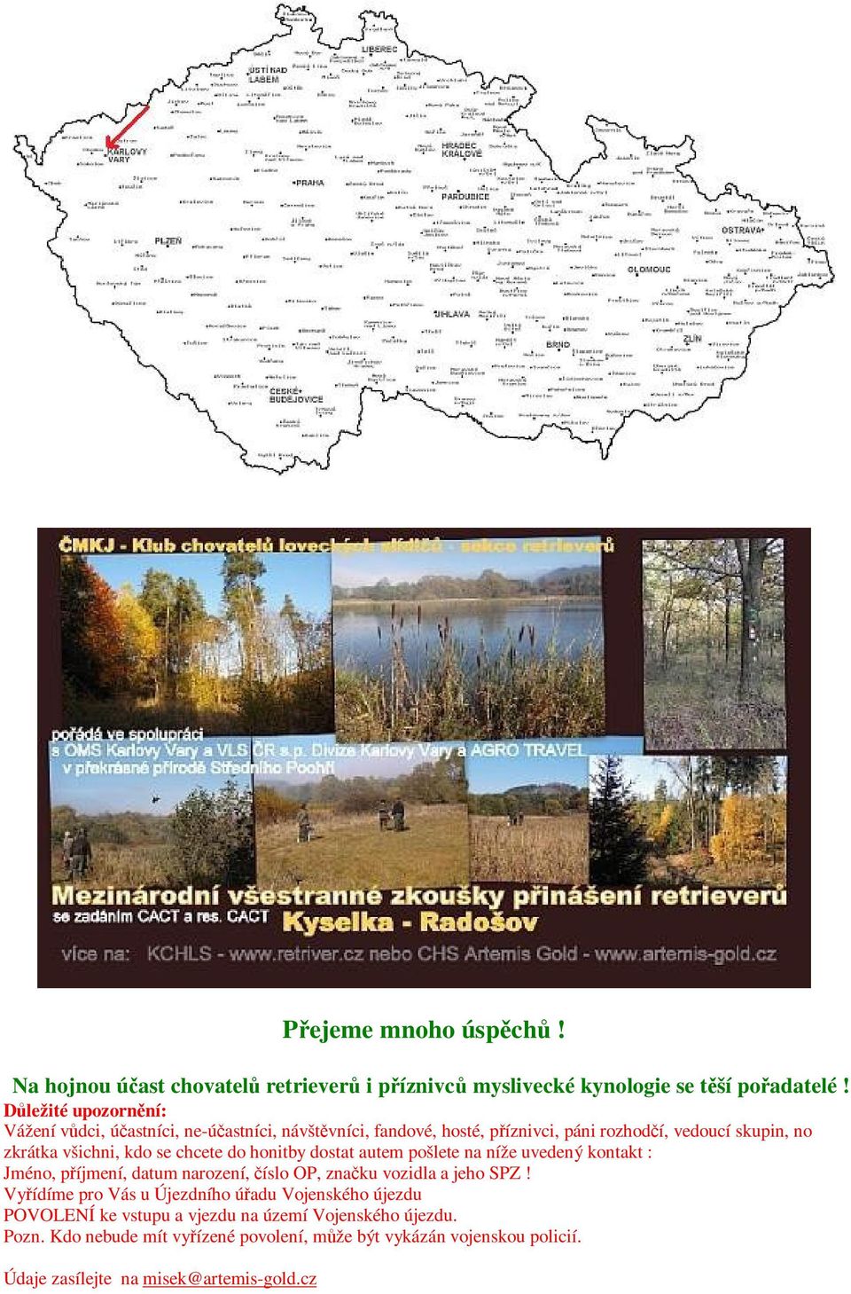 chcete do honitby dostat autem pošlete na níže uvedený kontakt : Jméno, příjmení, datum narození, číslo OP, značku vozidla a jeho SPZ!