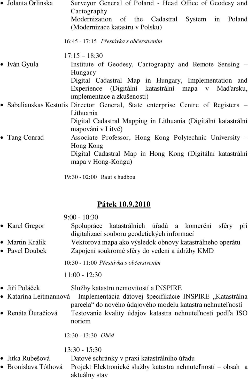 Maďarsku, implementace a zkušenosti) Sabaliauskas Kestutis Director General, State enterprise Centre of Registers Lithuania Digital Cadastral Mapping in Lithuania (Digitální katastrální mapování v