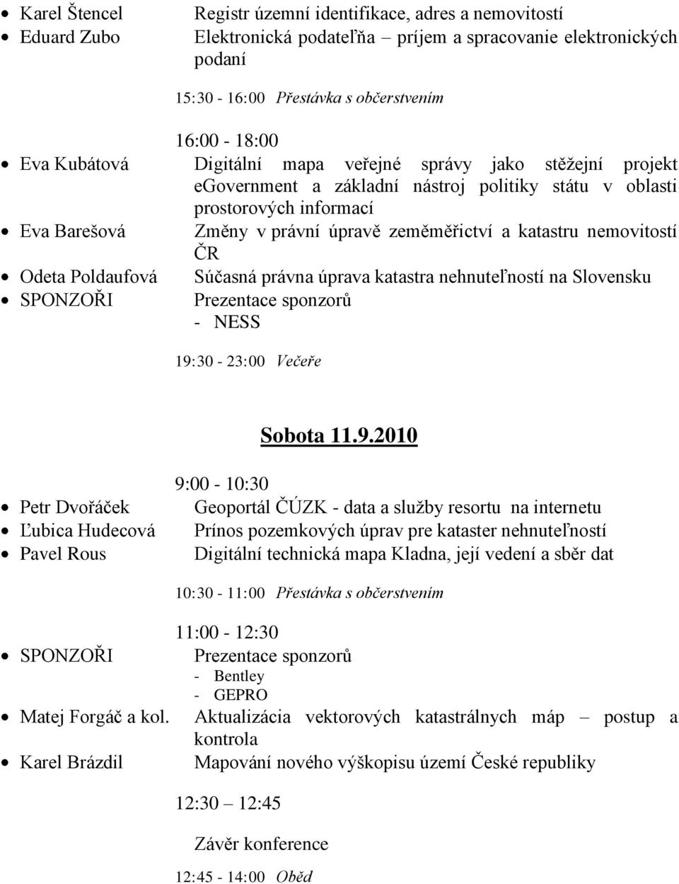 nemovitostí ČR Odeta Poldaufová SPONZOŘI Súčasná právna úprava katastra nehnuteľností na Slovensku Prezentace sponzorů - NESS 19: