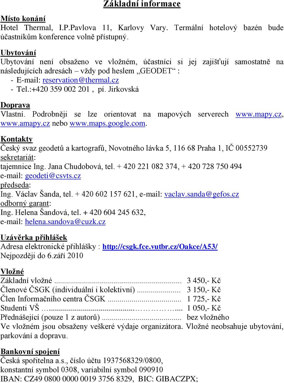 Jirkovská Doprava Vlastní. Podrobněji se lze orientovat na mapových serverech www.mapy.cz, www.amapy.cz nebo www.maps.google.com.