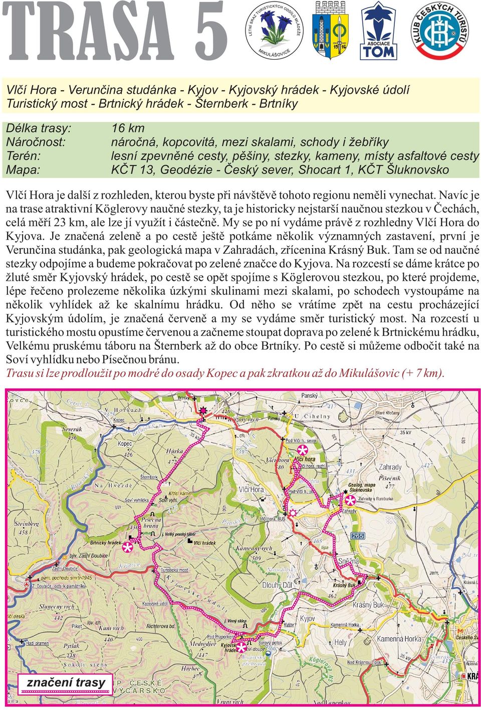 Navíc je na trase atraktivní Köglerovy naučné stezky, ta je historicky nejstarší naučnou stezkou v Čechách, celá měří 23 km, ale lze jí využít i částečně.