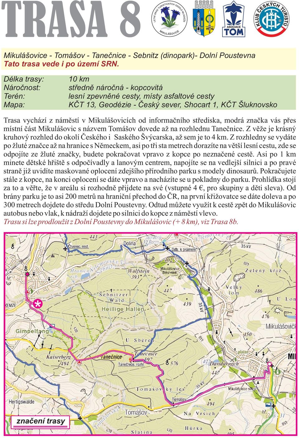 názvem Tomášov dovede až na rozhlednu Tanečnice. Z věže je krásný kruhový rozhled do okolí Českého i Saského Švýcarska, až sem je to 4 km.