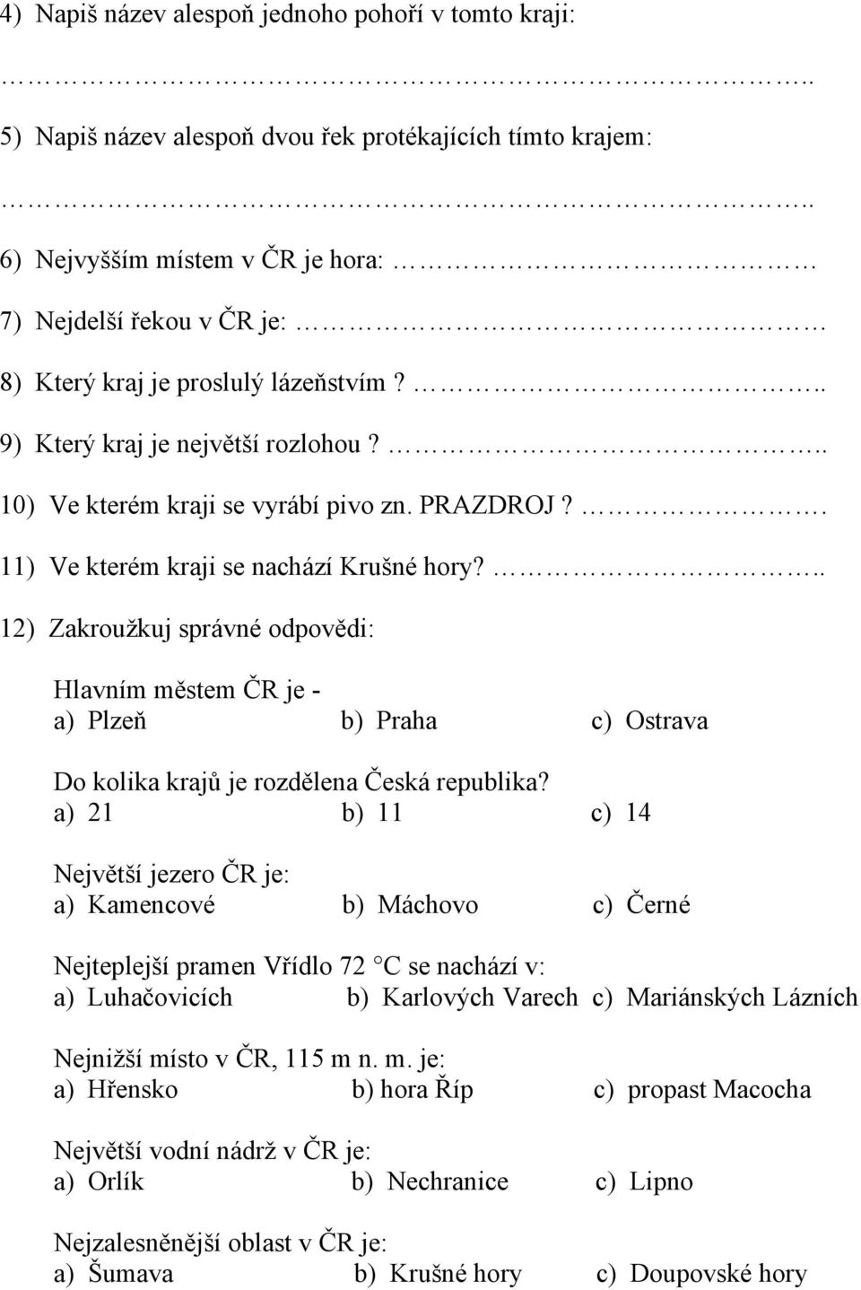 .. 12) Zakroužkuj správné odpovědi: Hlavním městem ČR je - a) Plzeň b) Praha c) Ostrava Do kolika krajů je rozdělena Česká republika?