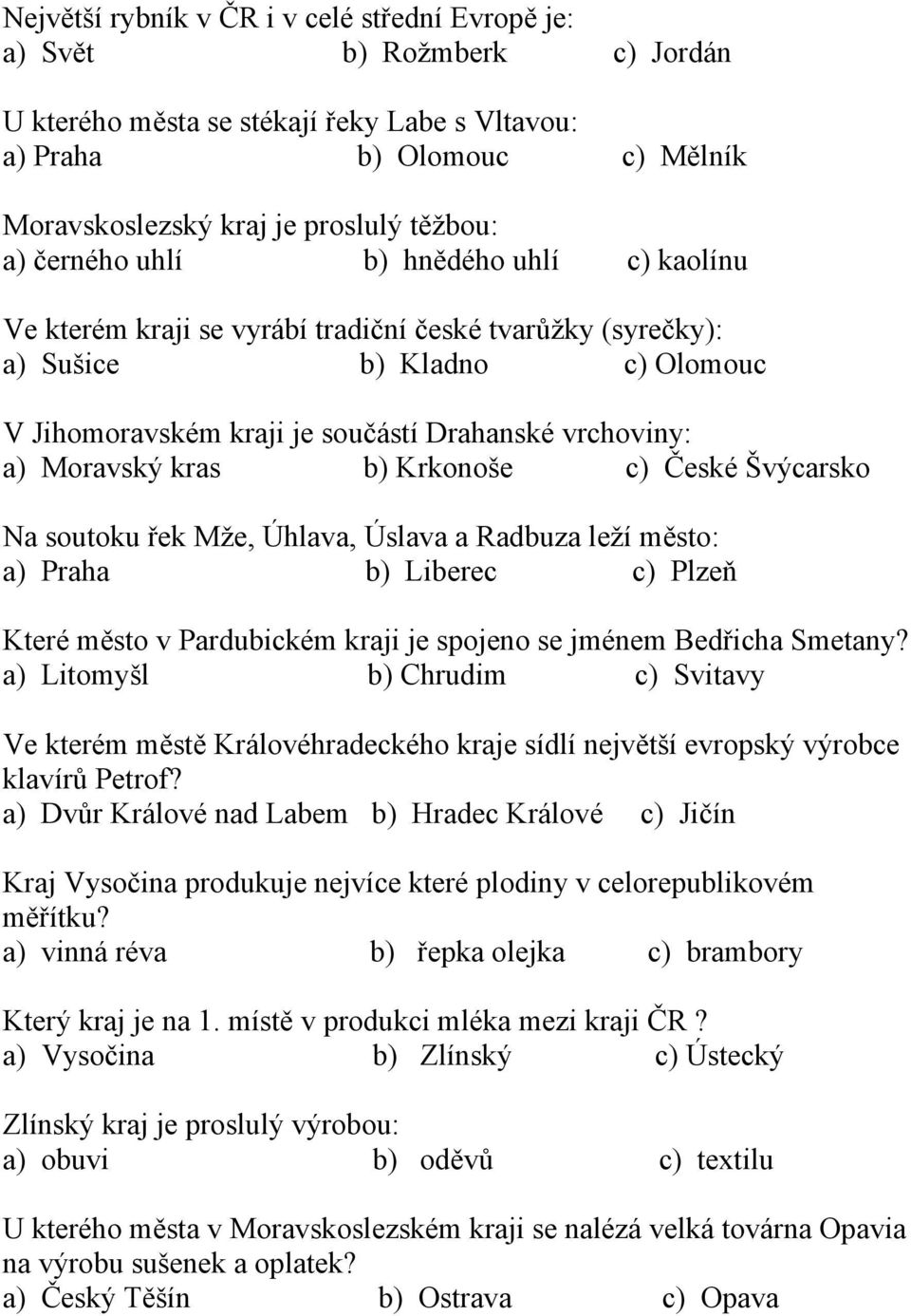 Moravský kras b) Krkonoše c) České Švýcarsko Na soutoku řek Mže, Úhlava, Úslava a Radbuza leží město: a) Praha b) Liberec c) Plzeň Které město v Pardubickém kraji je spojeno se jménem Bedřicha