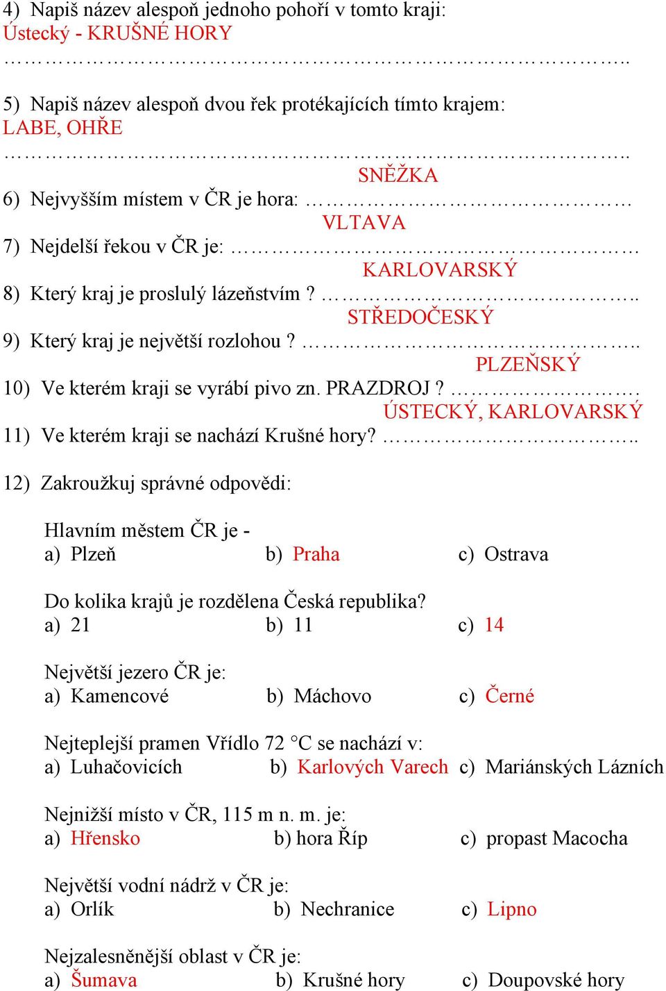 . ÚSTECKÝ, KARLOVARSKÝ 11) Ve kterém kraji se nachází Krušné hory?.. 12) Zakroužkuj správné odpovědi: Hlavním městem ČR je - a) Plzeň b) Praha c) Ostrava Do kolika krajů je rozdělena Česká republika?