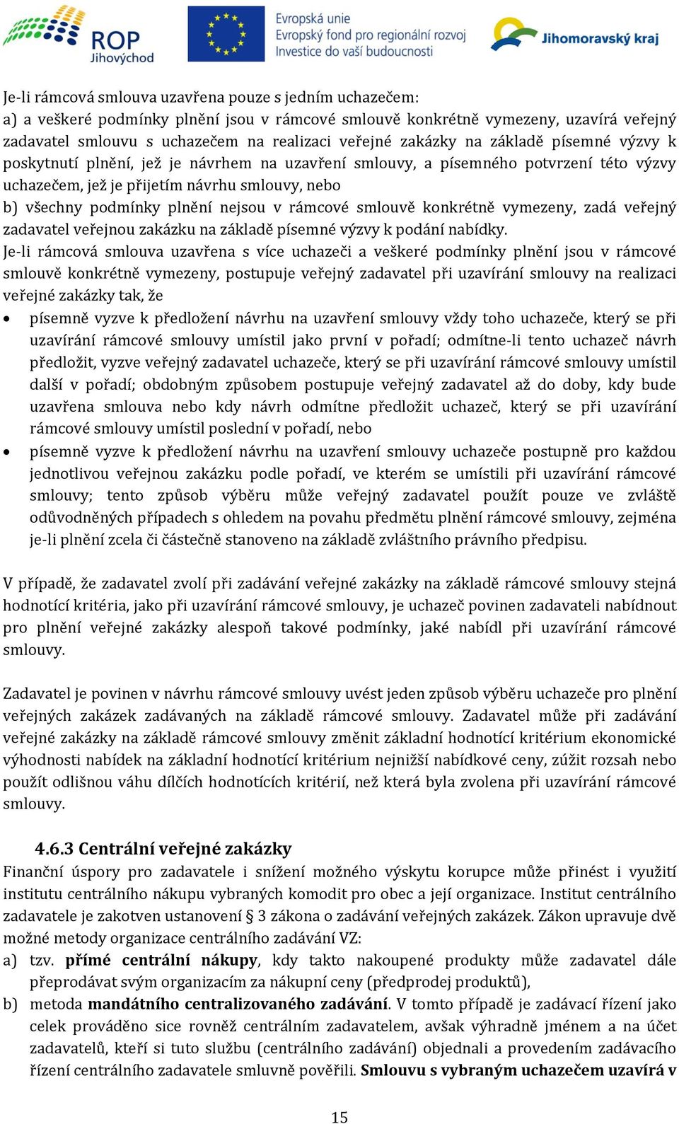 nejsou v rámcové smlouvě konkrétně vymezeny, zadá veřejný zadavatel veřejnou zakázku na základě písemné výzvy k podání nabídky.