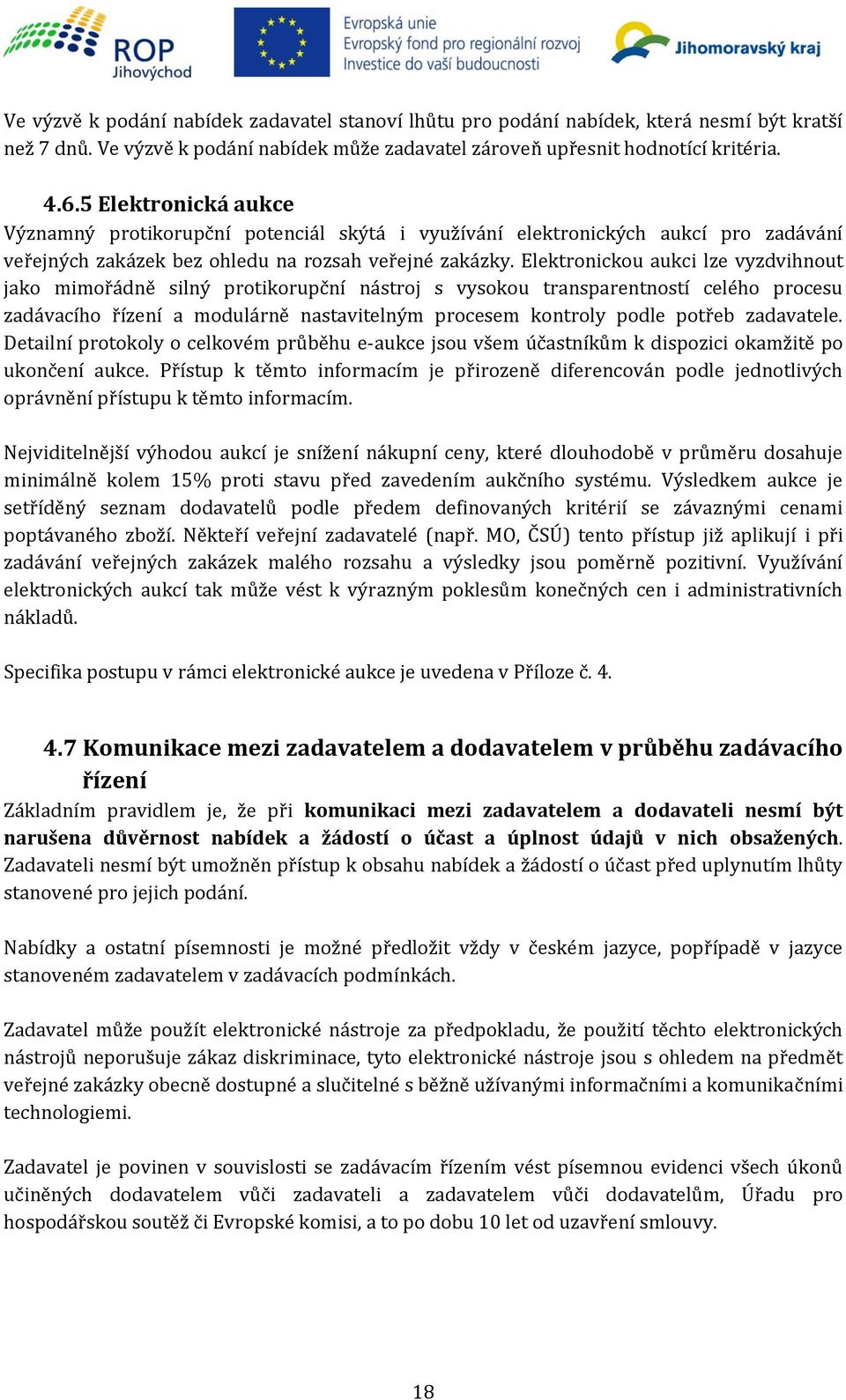 Elektronickou aukci lze vyzdvihnout jako mimořádně silný protikorupční nástroj s vysokou transparentností celého procesu zadávacího řízení a modulárně nastavitelným procesem kontroly podle potřeb