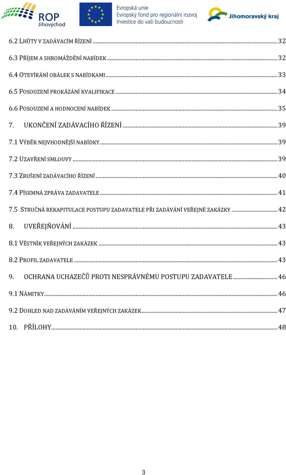 .. 40 7.4 PÍSEMNÁ ZPRÁVA ZADAVATELE... 41 7.5 STRUČNÁ REKAPITULACE POSTUPU ZADAVATELE PŘI ZADÁVÁNÍ VEŘEJNÉ ZAKÁZKY... 42 8. UVEŘEJŇOVÁNÍ... 43 8.