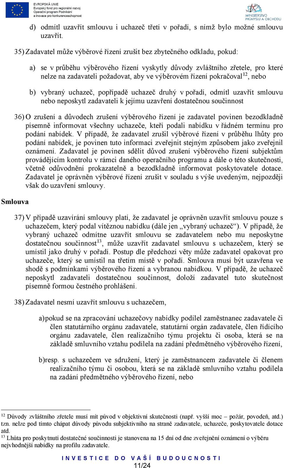 výběrovém řízení pokračoval 12, nebo b) vybraný uchazeč, popřípadě uchazeč druhý v pořadí, odmítl uzavřít smlouvu nebo neposkytl zadavateli k jejímu uzavření dostatečnou součinnost 36) O zrušení a