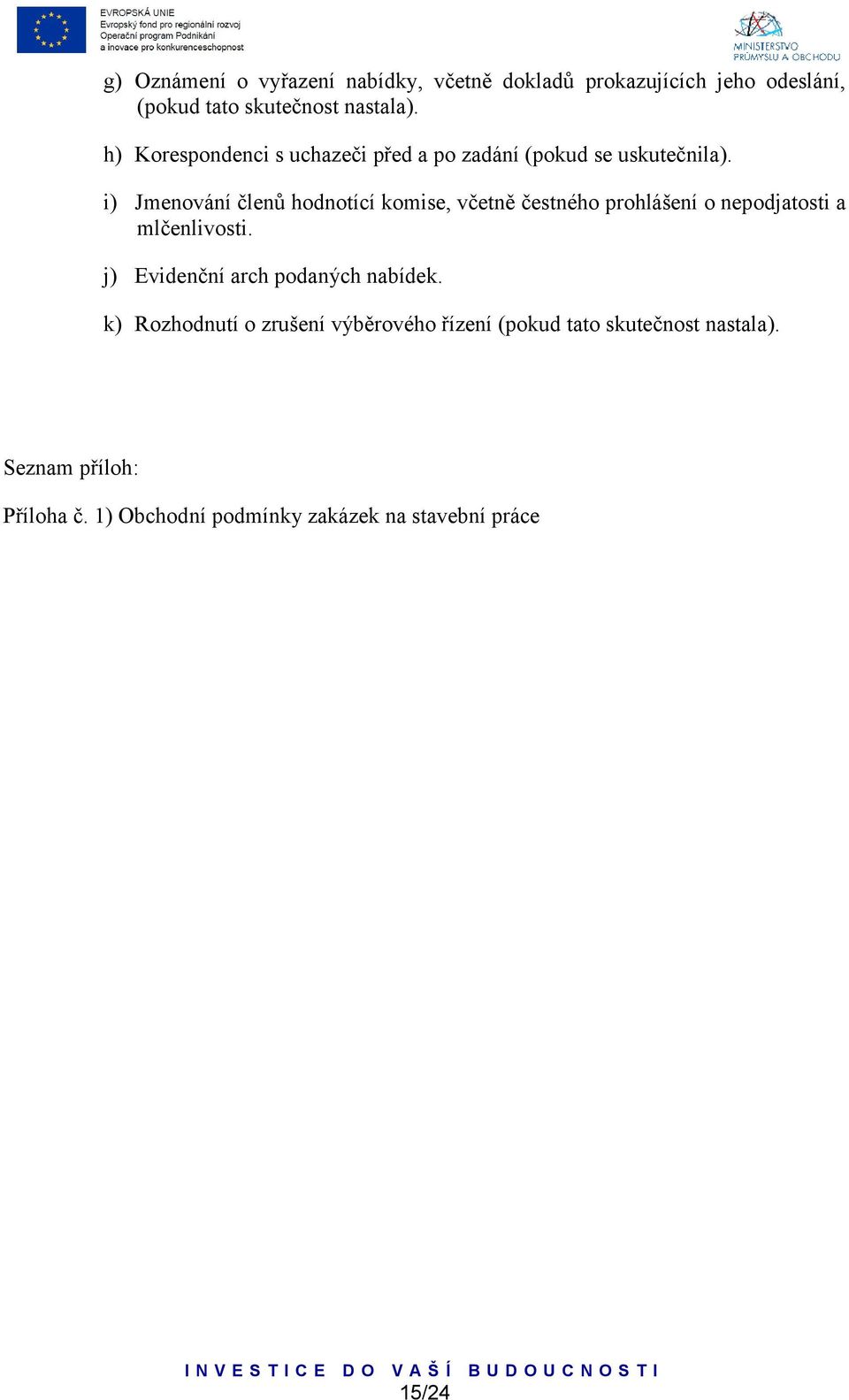 i) Jmenování členů hodnotící komise, včetně čestného prohlášení o nepodjatosti a mlčenlivosti.