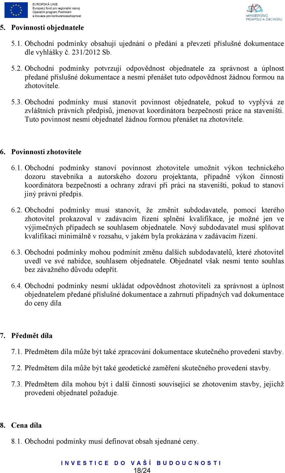 Obchodní podmínky musí stanovit povinnost objednatele, pokud to vyplývá ze zvláštních právních předpisů, jmenovat koordinátora bezpečnosti práce na staveništi.