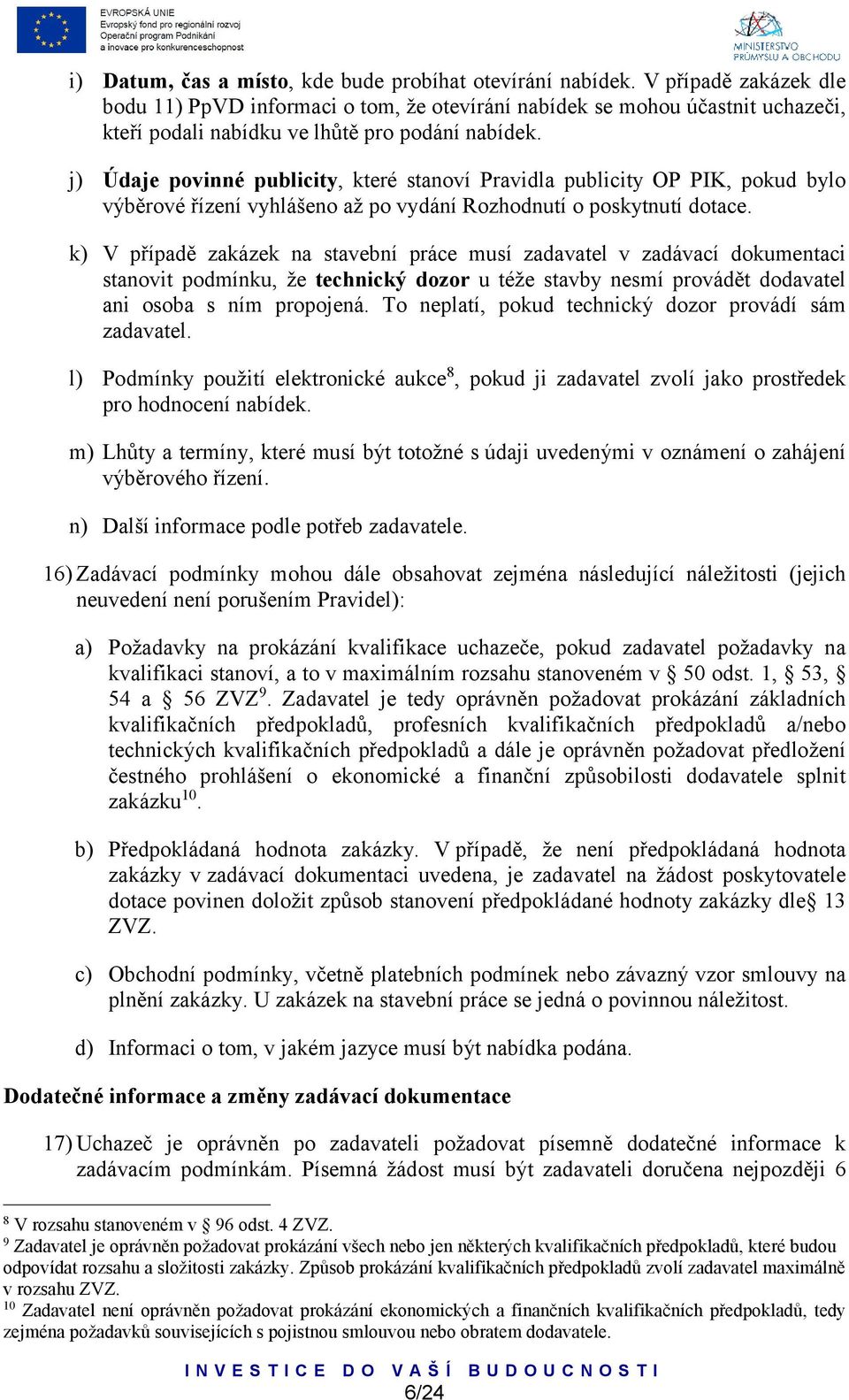 j) Údaje povinné publicity, které stanoví Pravidla publicity OP PIK, pokud bylo výběrové řízení vyhlášeno až po vydání Rozhodnutí o poskytnutí dotace.