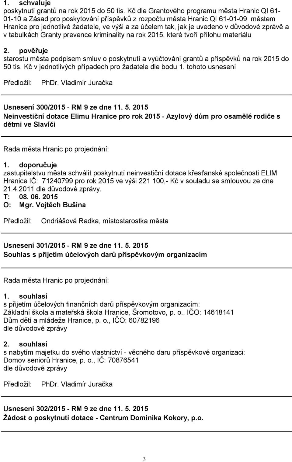 uvedeno v důvodové zprávě a v tabulkách Granty prevence kriminality na rok 2015, které tvoří přílohu materiálu 2.