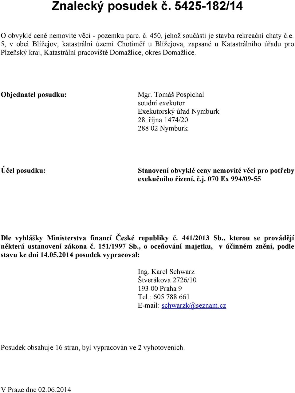 44/203 Sb., kterou se provádějí některá ustanovení zákona č. 5/997 Sb., o oceňování majetku, v účinném znění, podle stavu ke dni 4.05.204 posudek vypracoval: Ing.