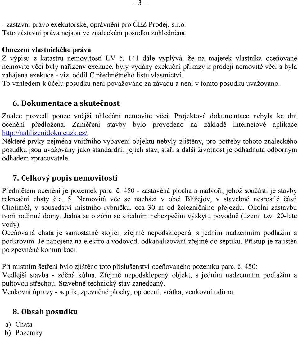 oddíl C předmětného listu vlastnictví. To vzhledem k účelu posudku není považováno za závadu a není v tomto posudku uvažováno. 6.