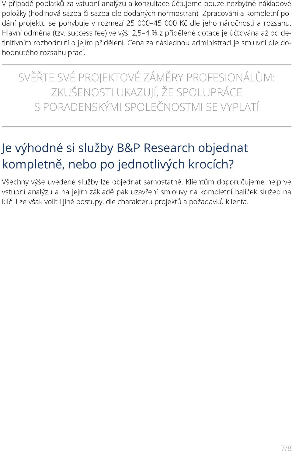 success fee) ve výši 2,5 4 % z přidělené dotace je účtována až po definitivním rozhodnutí o jejím přidělení. Cena za následnou administraci je smluvní dle dohodnutého rozsahu prací.