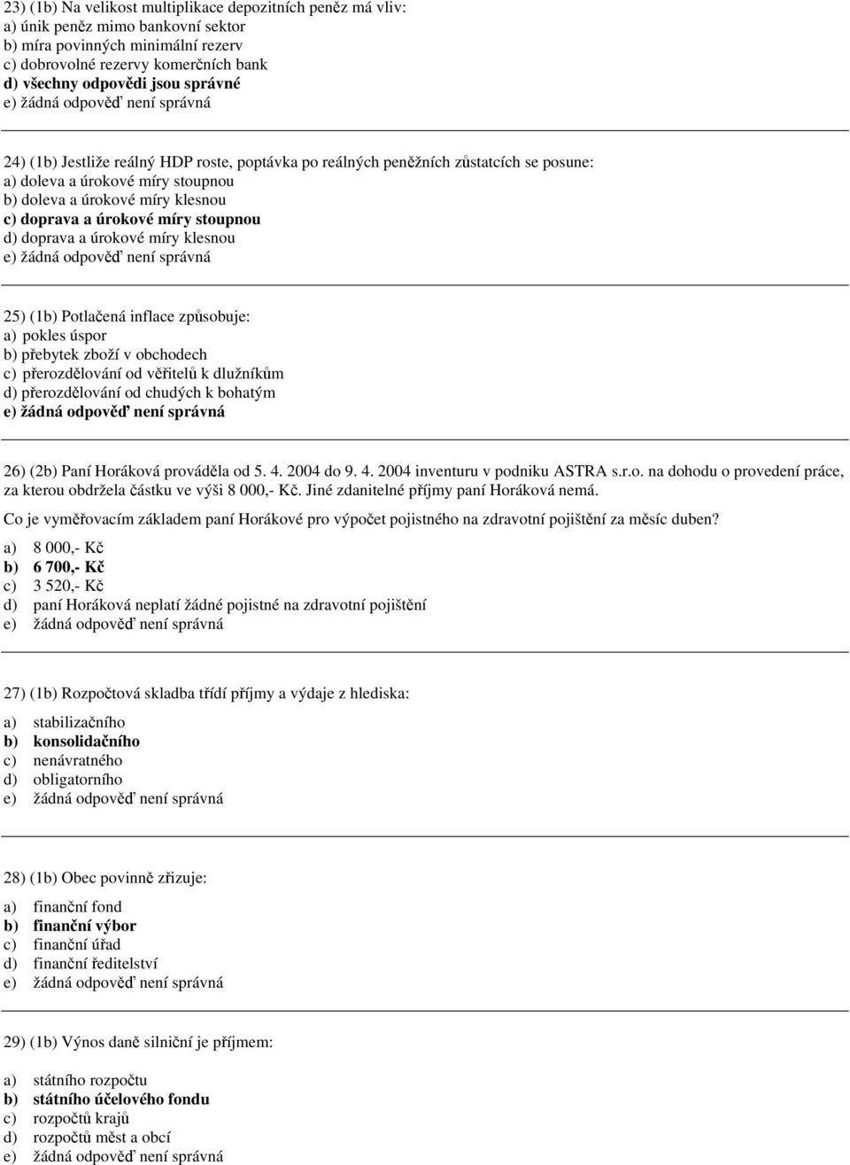 míry klesnou 25) (b) Potlačená inflace zůsobuje: a) okles úsor b) řebytek zboží v obchodech c) řerozdělování od věřitelů k dlužníkům d) řerozdělování od chudých k bohatým 26) (2b) Paní Horáková