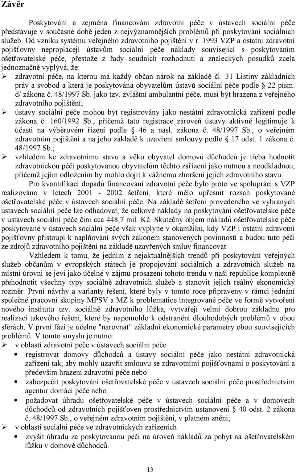 1993 VZP a ostatní zdravotní pojišťovny neproplácejí ústavům sociální péče náklady související s poskytováním ošetřovatelské péče, přestože z řady soudních rozhodnutí a znaleckých posudků zcela