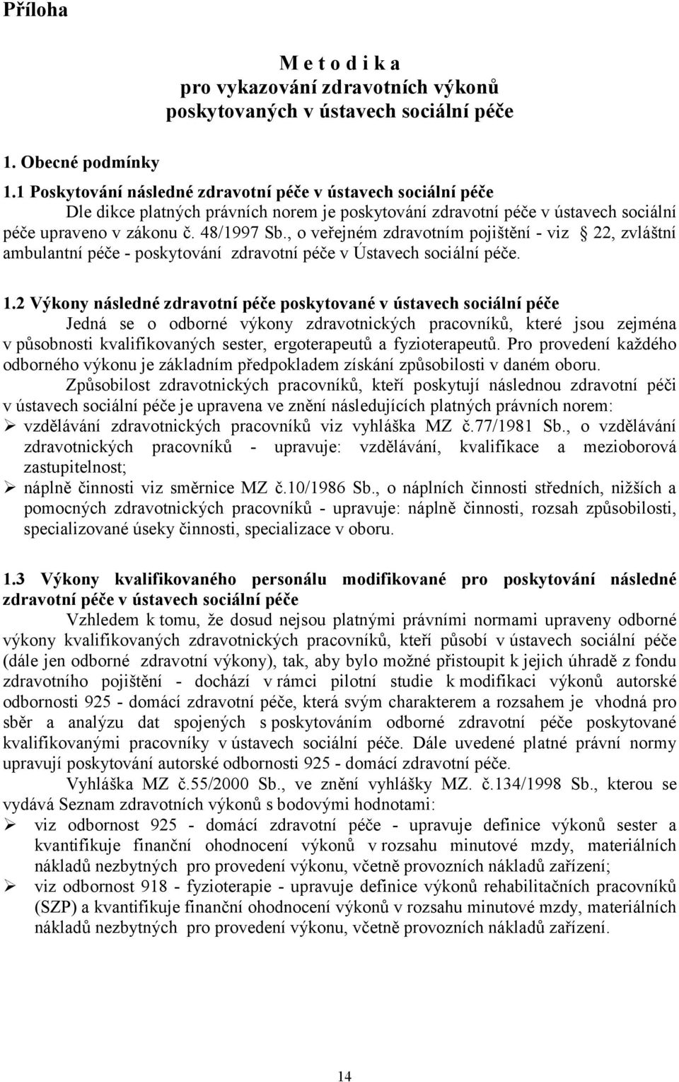 , o veřejném zdravotním pojištění - viz 22, zvláštní ambulantní péče - poskytování zdravotní péče v Ústavech sociální péče. 1.