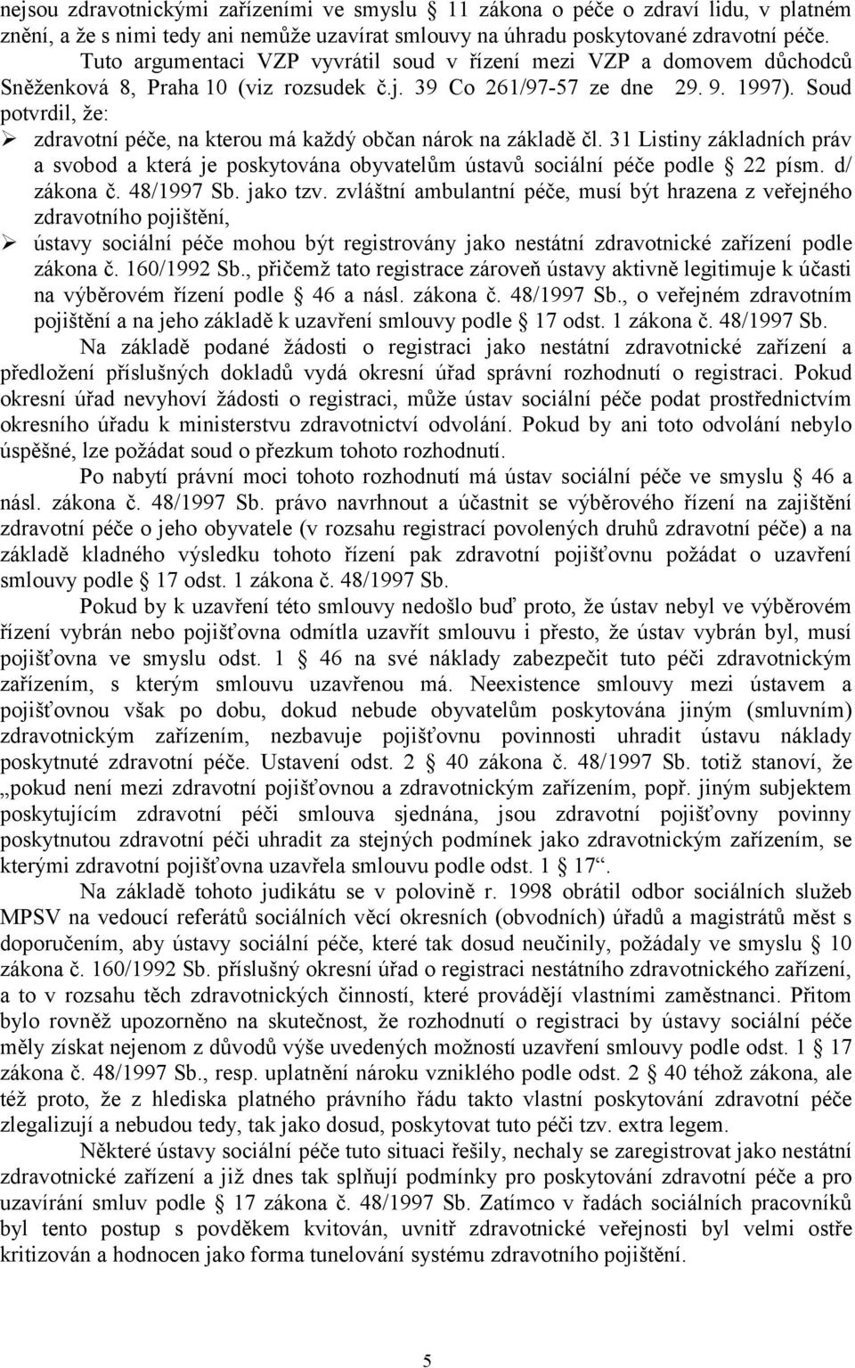 zdravotní péče, na kterou má každý občan nárok na základě čl. 31 Listiny základních práv a svobod a která je poskytována obyvatelům ústavů sociální péče podle 22 písm. d/ zákona č. 48/1997 Sb.