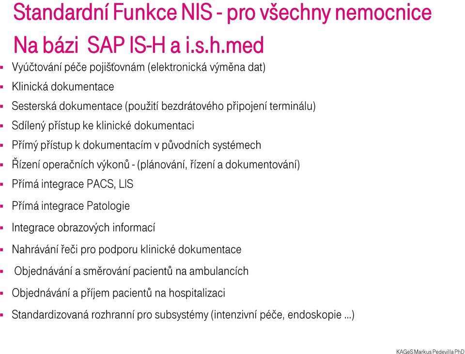 med Vyúčtování péče pojišťovnám (elektronická výměna dat) Klinická dokumentace Sesterská dokumentace (použití bezdrátového připojení terminálu) Sdílený přístup ke klinické