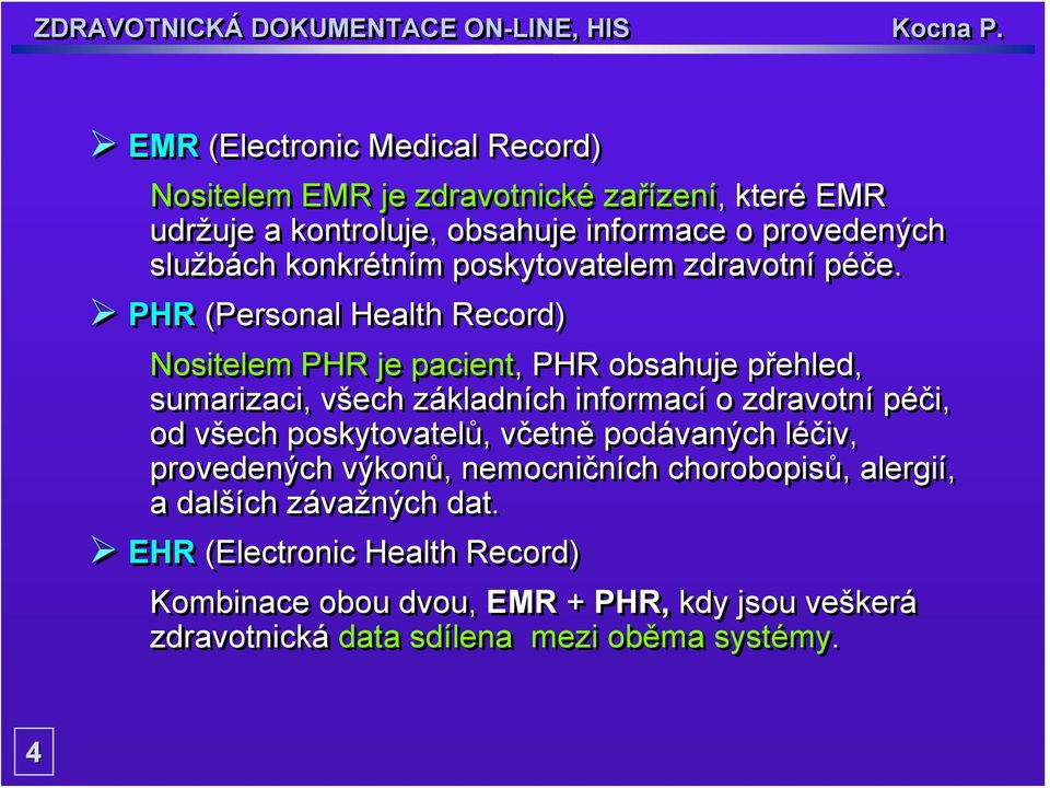 PHR (Personal Health Record) Nositelem PHR je pacient, PHR obsahuje přehled, sumarizaci, všech základních informací o zdravotní péči, od všech