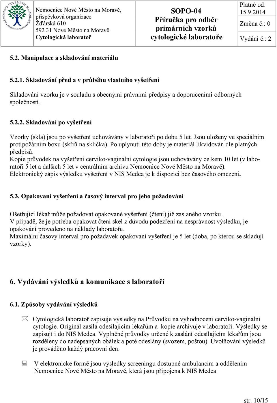 Kopie průvodek na vyšetření cerviko-vaginální cytologie jsou uchovávány celkem 10 let (v laboratoři 5 let a dalších 5 let v centrálním archivu Nemocnice Nové Město na Moravě).