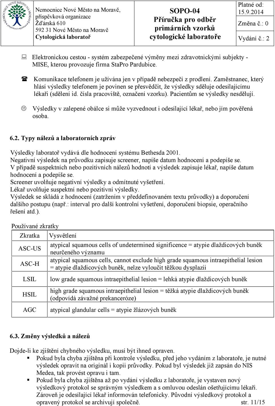 Výsledky v zalepené obálce si může vyzvednout i odesílající lékař, nebo jím pověřená osoba. 6.2. Typy nálezů a laboratorních zpráv Výsledky laboratoř vydává dle hodnocení systému Bethesda 2001.