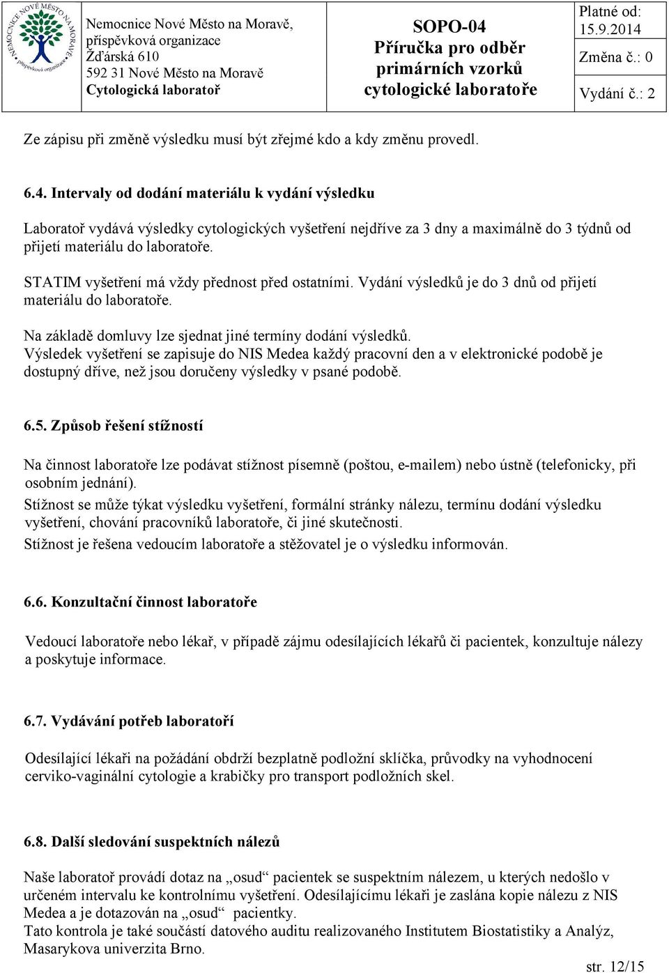 STATIM vyšetření má vždy přednost před ostatními. Vydání výsledků je do 3 dnů od přijetí materiálu do laboratoře. Na základě domluvy lze sjednat jiné termíny dodání výsledků.