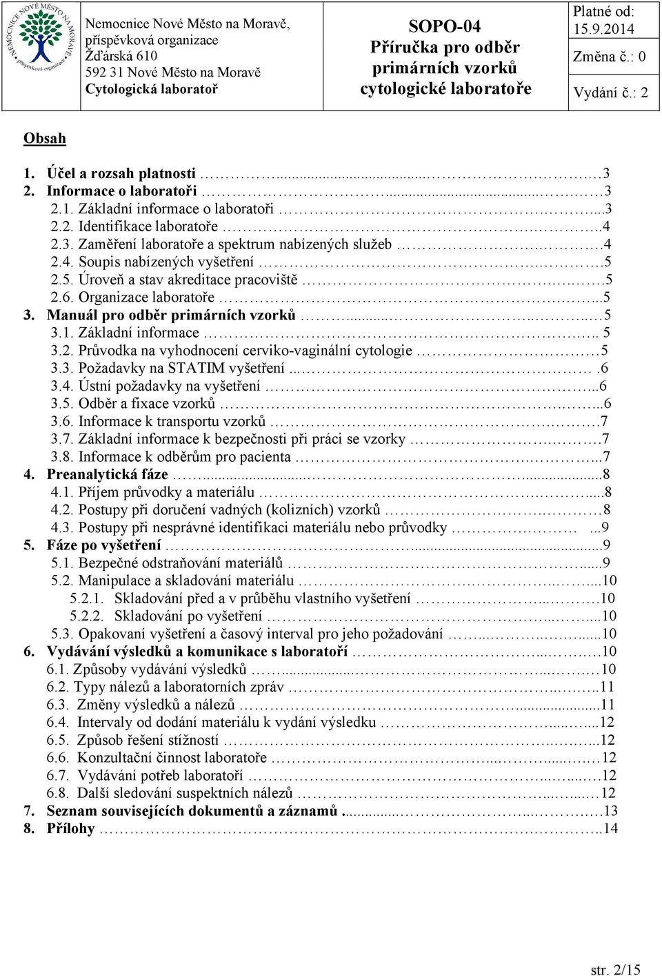 3. Požadavky na STATIM vyšetření....6 3.4. Ústní požadavky na vyšetření...6 3.5. Odběr a fixace vzorků....6 3.6. Informace k transportu vzorků..7 3.7. Základní informace k bezpečnosti při práci se vzorky.