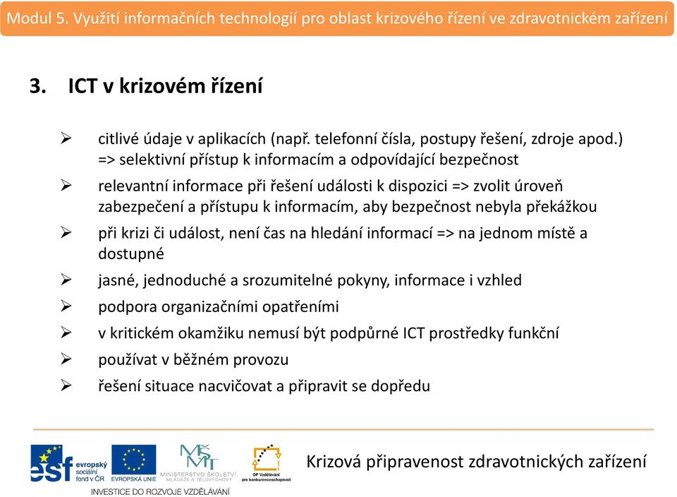 přístupu k informacím, aby bezpečnost nebyla překážkou při krizi či událost, není čas na hledání informací => na jednom místě a dostupné jasné, jednoduché