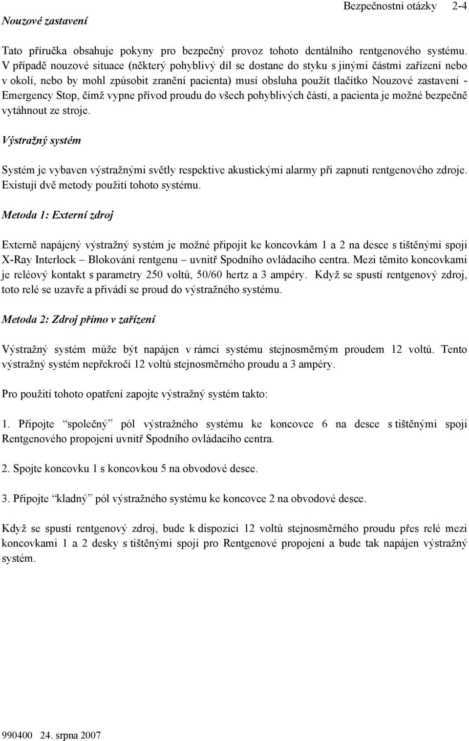 Emergency Stop, čímž vypne přívod proudu do všech pohyblivých částí, a pacienta je možné bezpečně vytáhnout ze stroje.