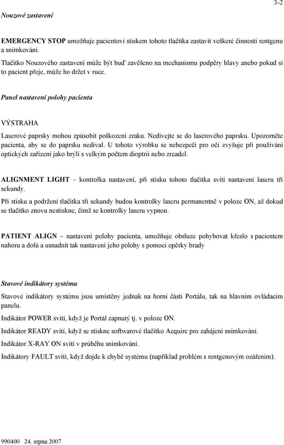 Panel nastavení polohy pacienta VÝSTRAHA Laserové paprsky mohou způsobit poškození zraku. Nedívejte se do laserového paprsku. Upozorněte pacienta, aby se do paprsku nedíval.