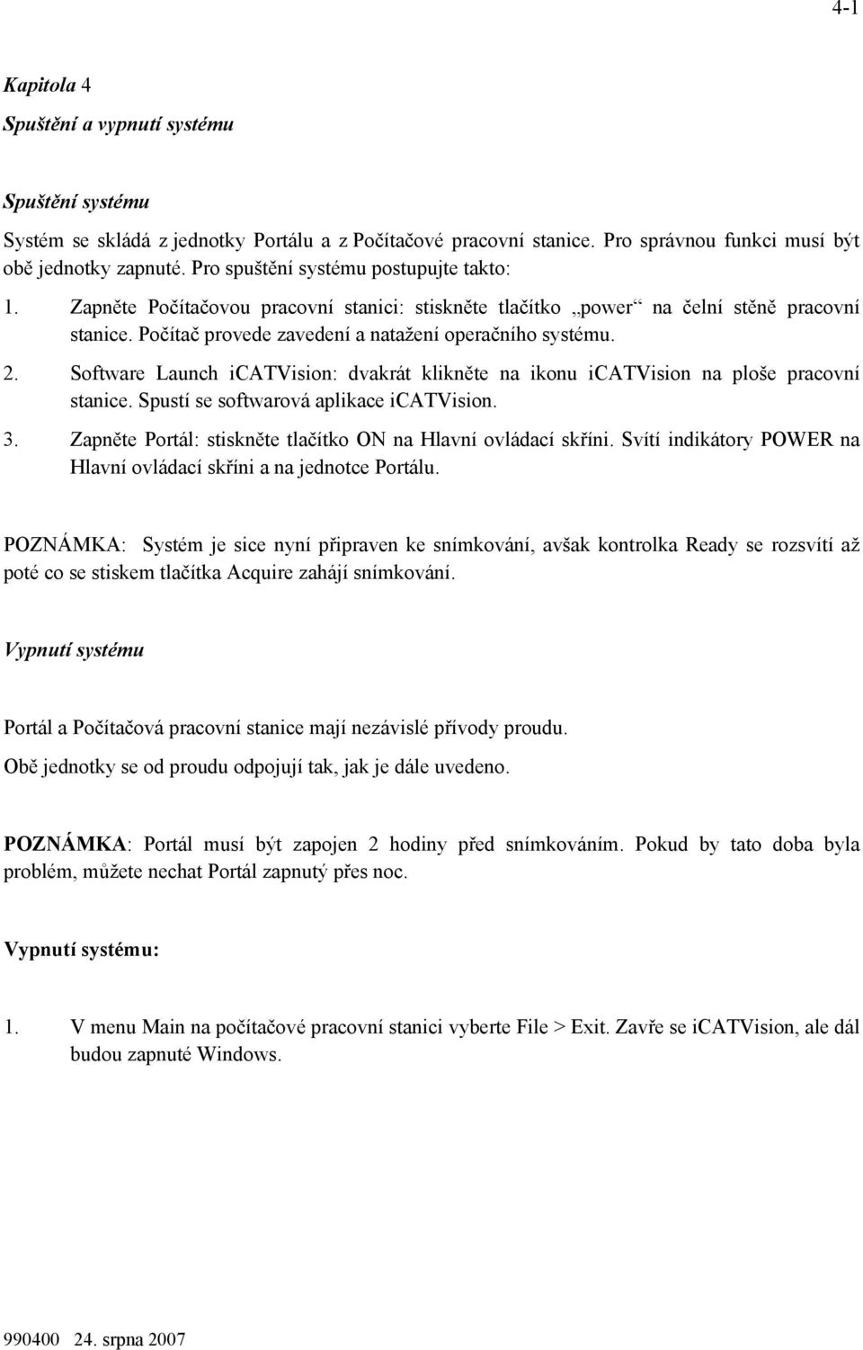 Software Launch icatvision: dvakrát klikněte na ikonu icatvision na ploše pracovní stanice. Spustí se softwarová aplikace icatvision. 3.