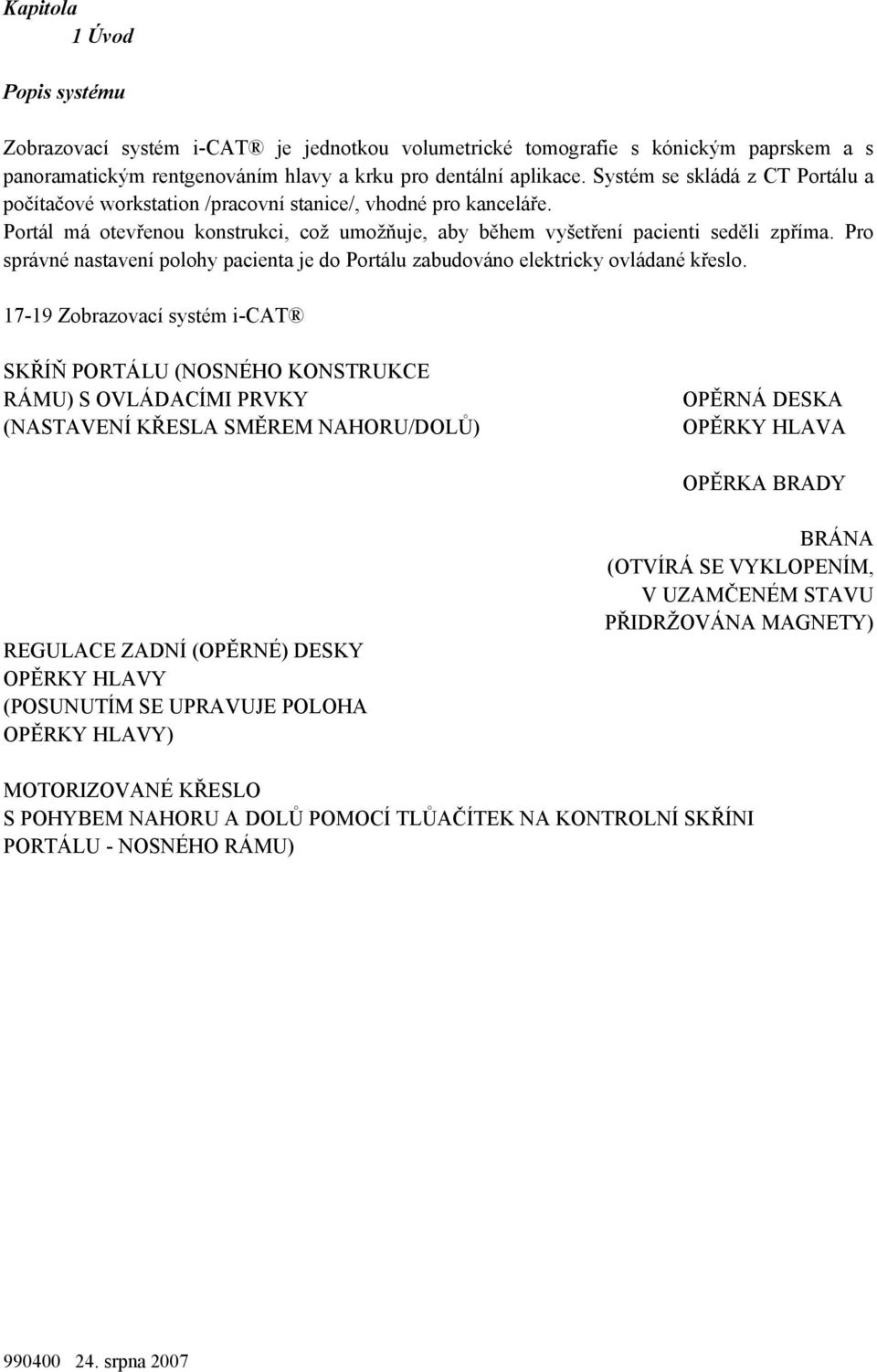 Pro správné nastavení polohy pacienta je do Portálu zabudováno elektricky ovládané křeslo.