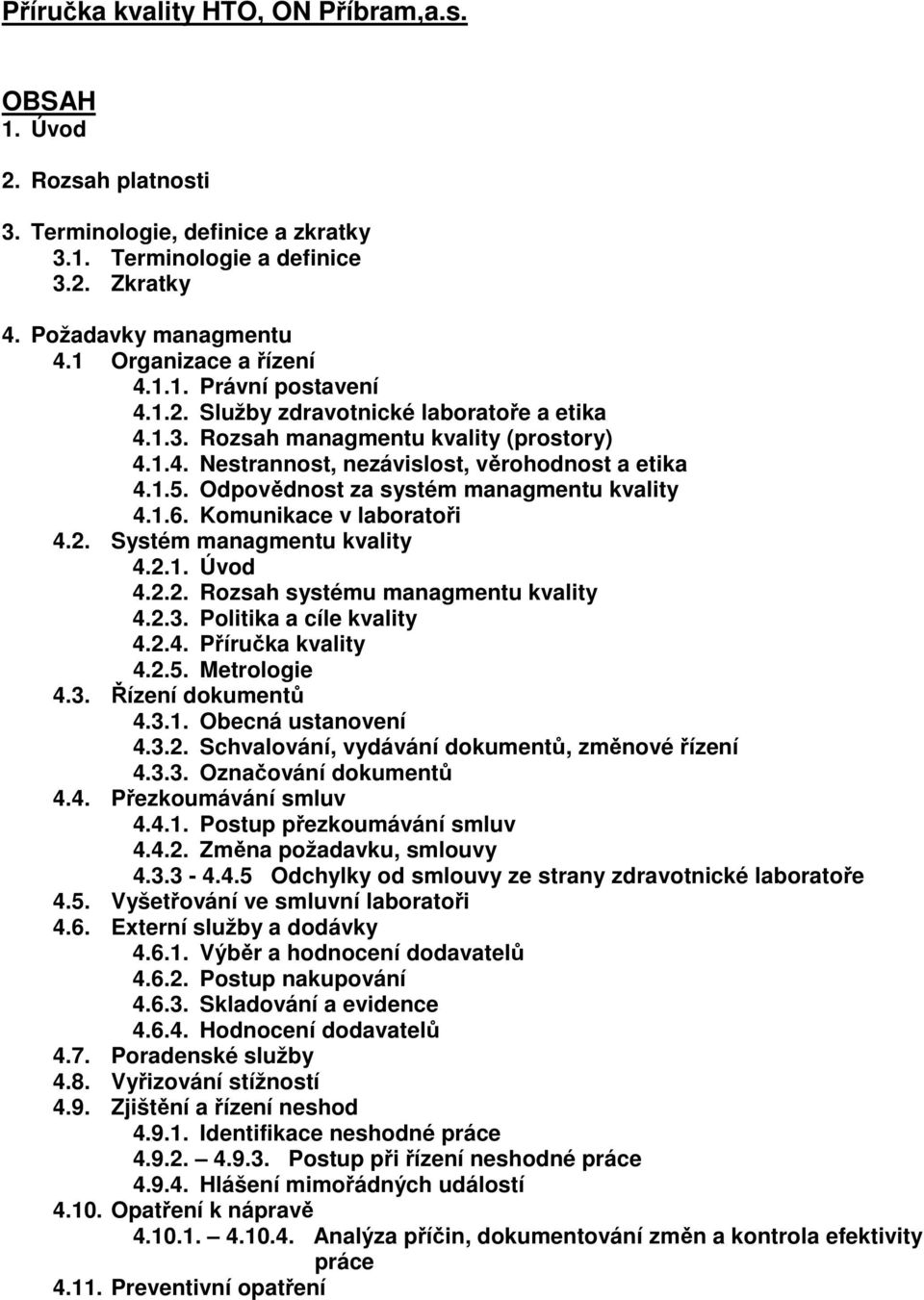 Odpovědnost za systém managmentu kvality 4.1.6. Komunikace v laboratoři 4.2. Systém managmentu kvality 4.2.1. Úvod 4.2.2. Rozsah systému managmentu kvality 4.2.3. Politika a cíle kvality 4.2.4. Příručka kvality 4.