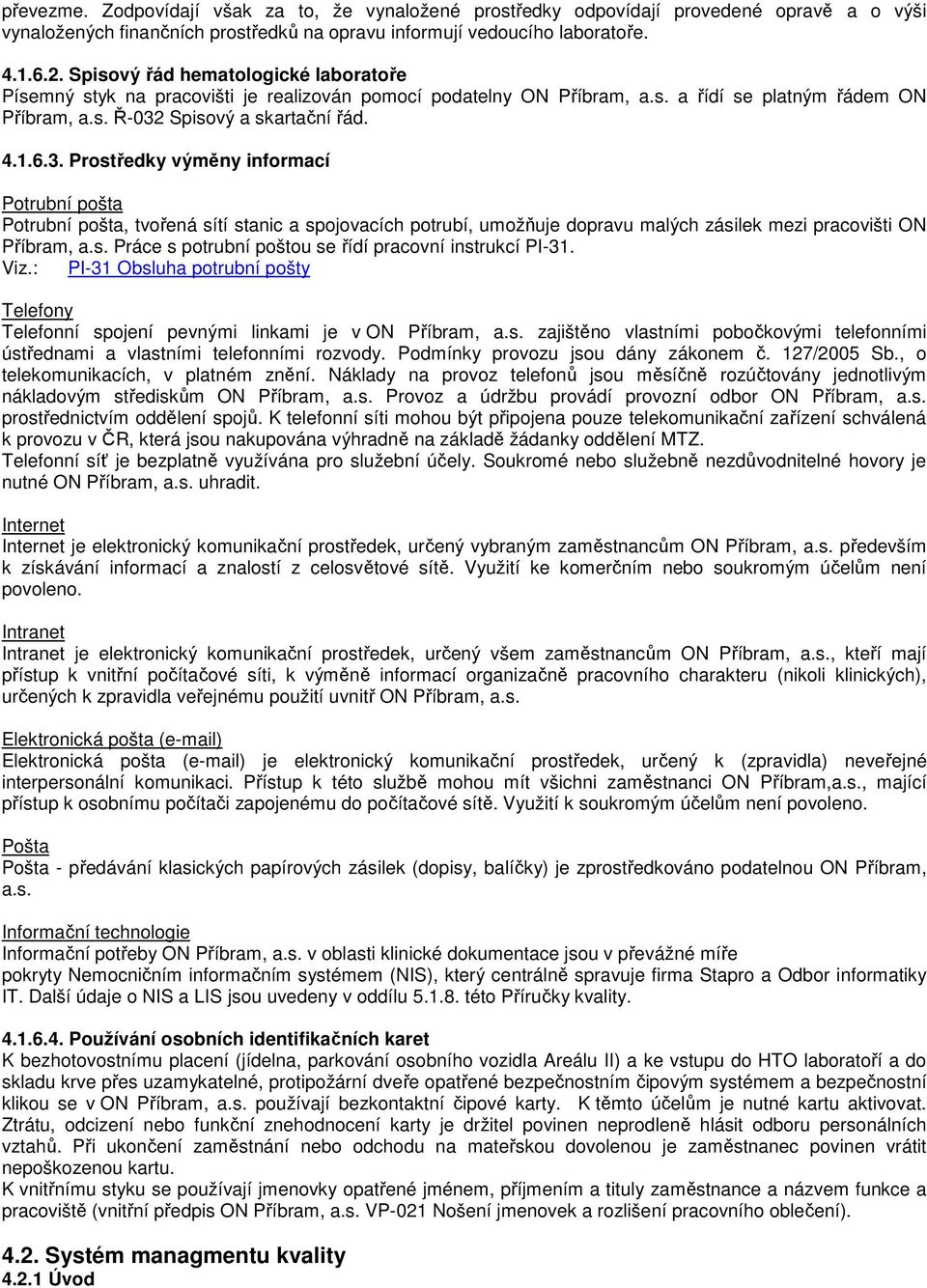 Spisový a skartační řád. 4.1.6.3. Prostředky výměny informací Potrubní pošta Potrubní pošta, tvořená sítí stanic a spojovacích potrubí, umožňuje dopravu malých zásilek mezi pracovišti ON Příbram, a.s. Práce s potrubní poštou se řídí pracovní instrukcí PI-31.