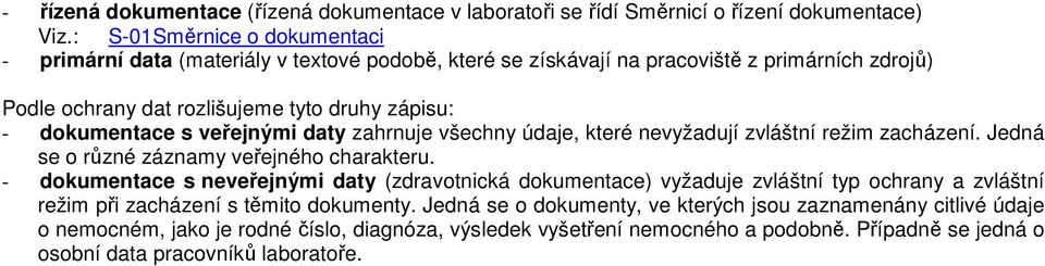 s veřejnými daty zahrnuje všechny údaje, které nevyžadují zvláštní režim zacházení. Jedná se o různé záznamy veřejného charakteru.